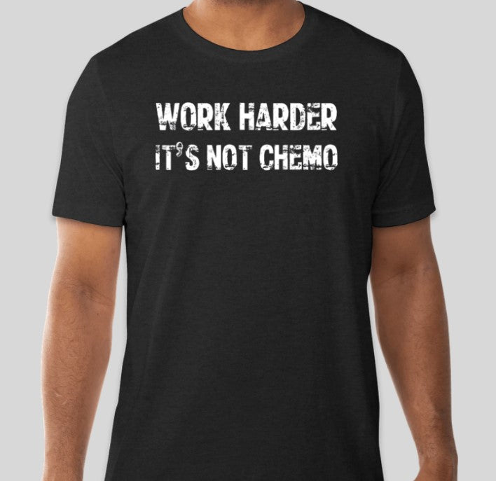 Black shirt with white worker harder its not chemo logo
