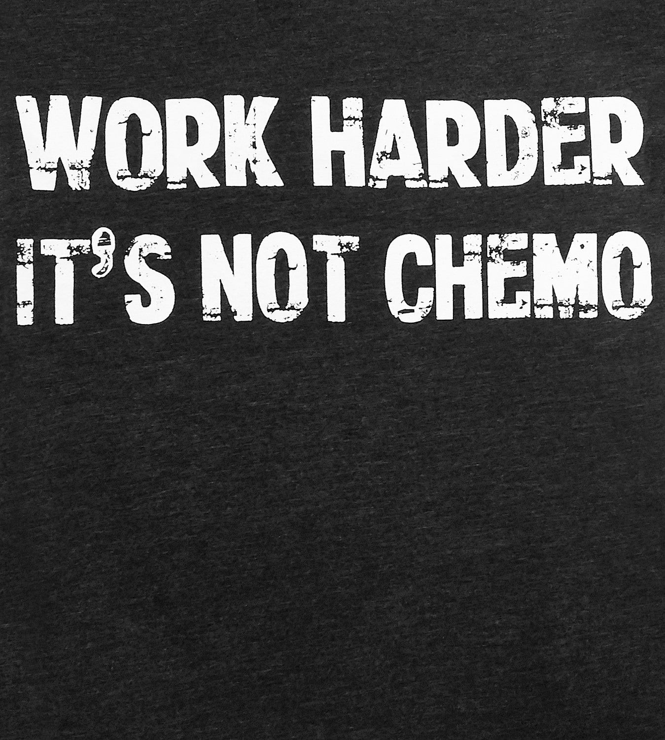 close up of Black shirt with white worker harder its not chemo logo